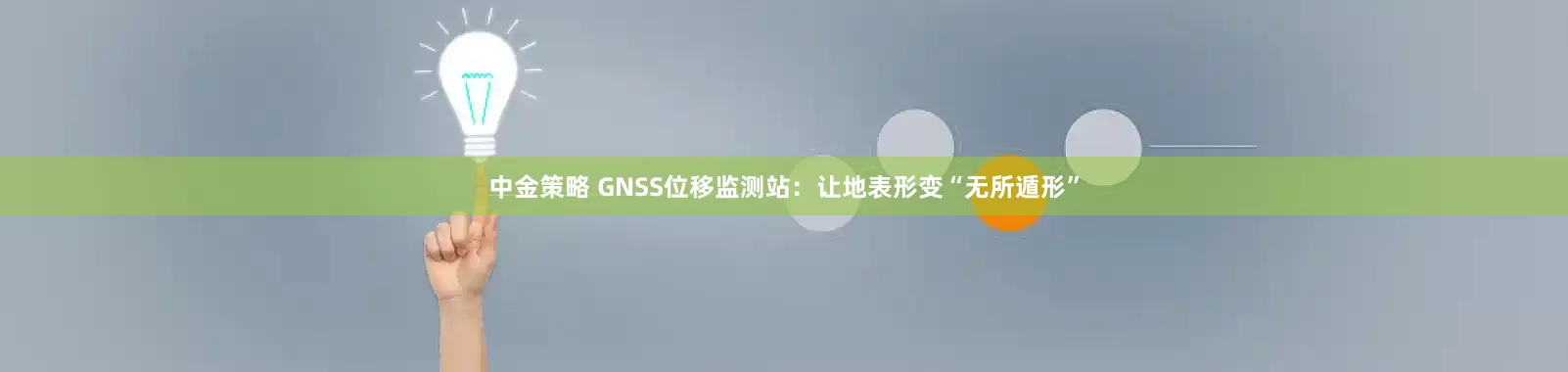 中金策略 GNSS位移监测站：让地表形变“无所遁形”
